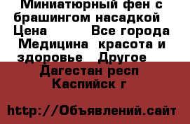 Миниатюрный фен с брашингом насадкой › Цена ­ 210 - Все города Медицина, красота и здоровье » Другое   . Дагестан респ.,Каспийск г.